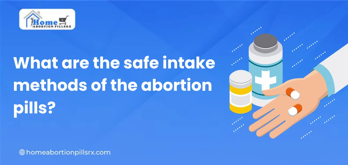 What are the safe intake methods of the abortion pills?