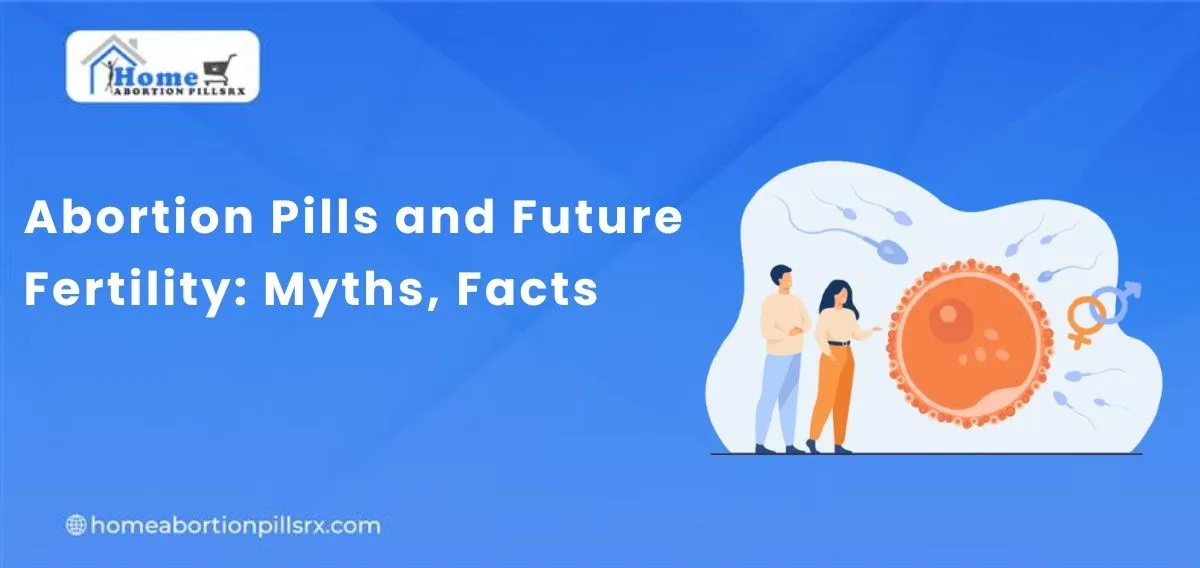 Abortion Pills and Future Fertility: Myths, Facts